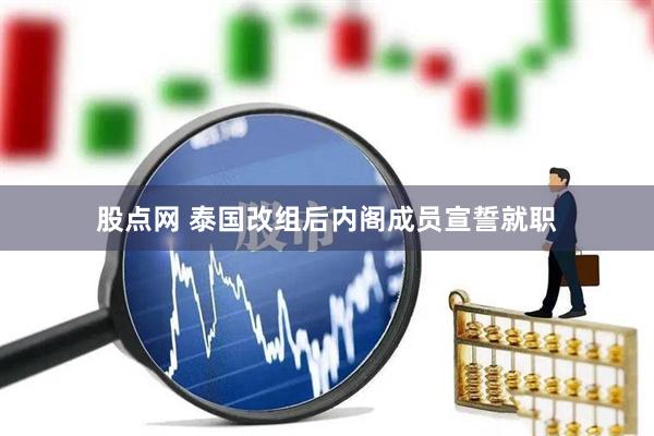 股点网 泰国改组后内阁成员宣誓就职