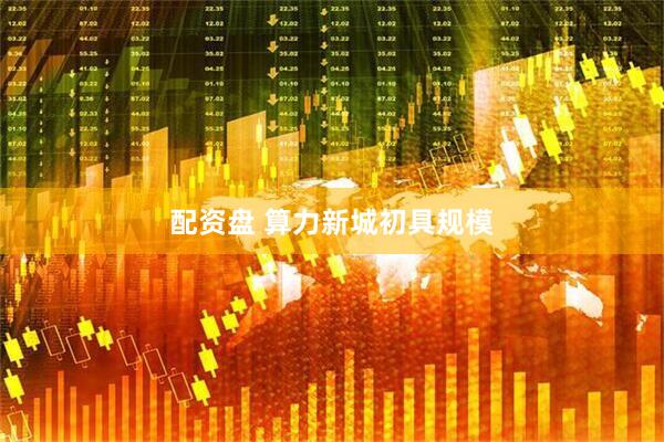 配资盘 算力新城初具规模